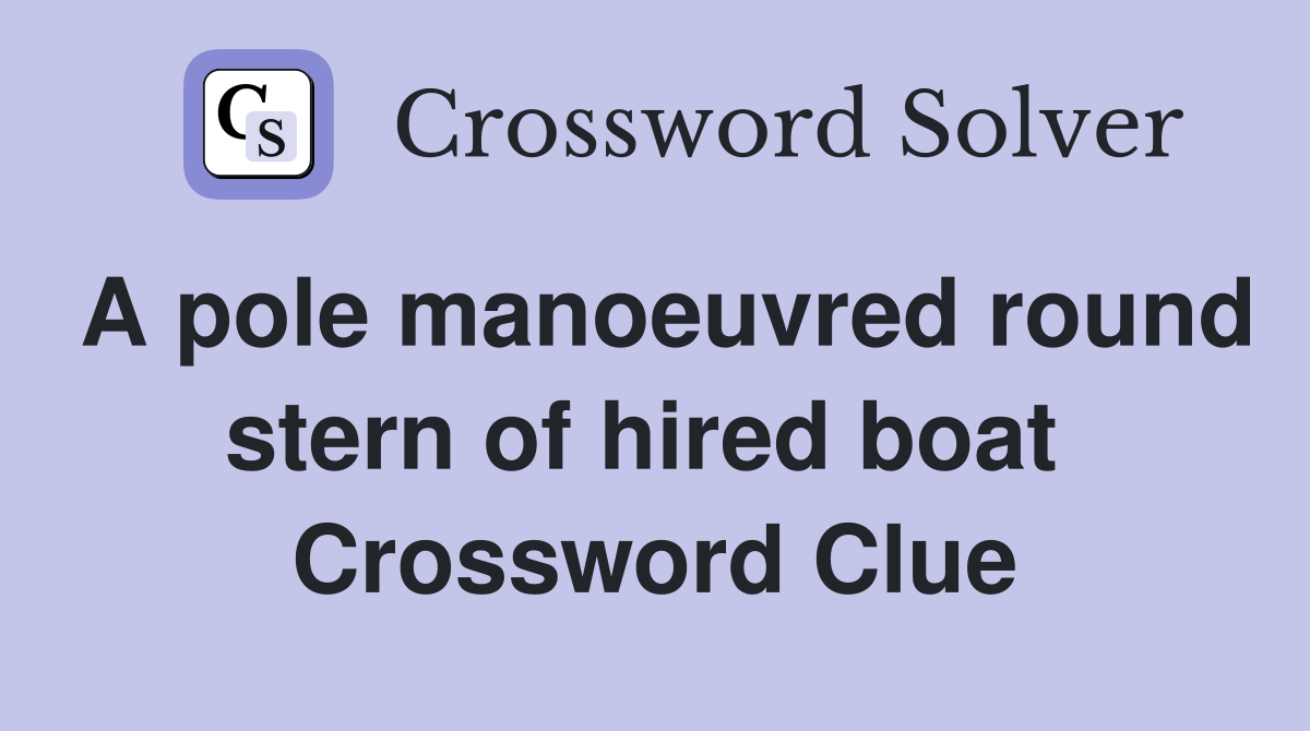 A pole manoeuvred round stern of hired boat  Crossword Clue