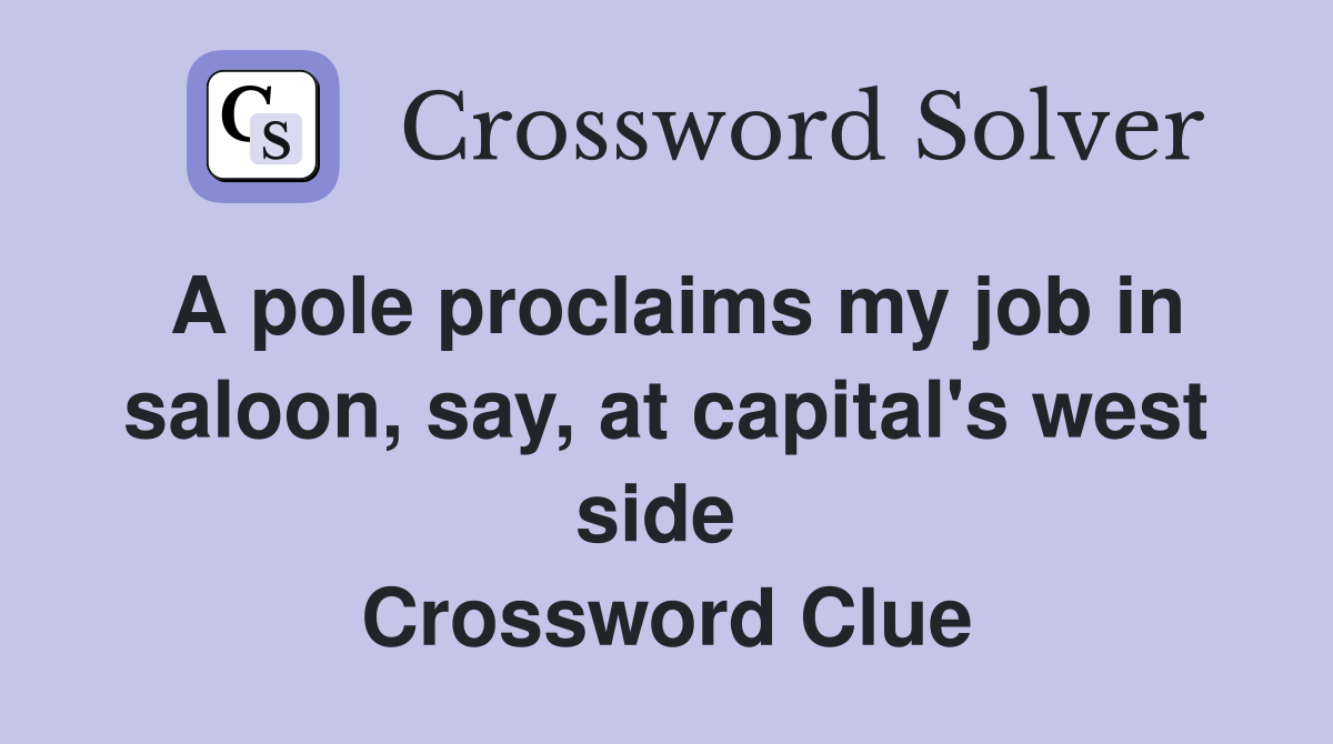 A pole proclaims my job in saloon, say, at capital's west side  Crossword Clue