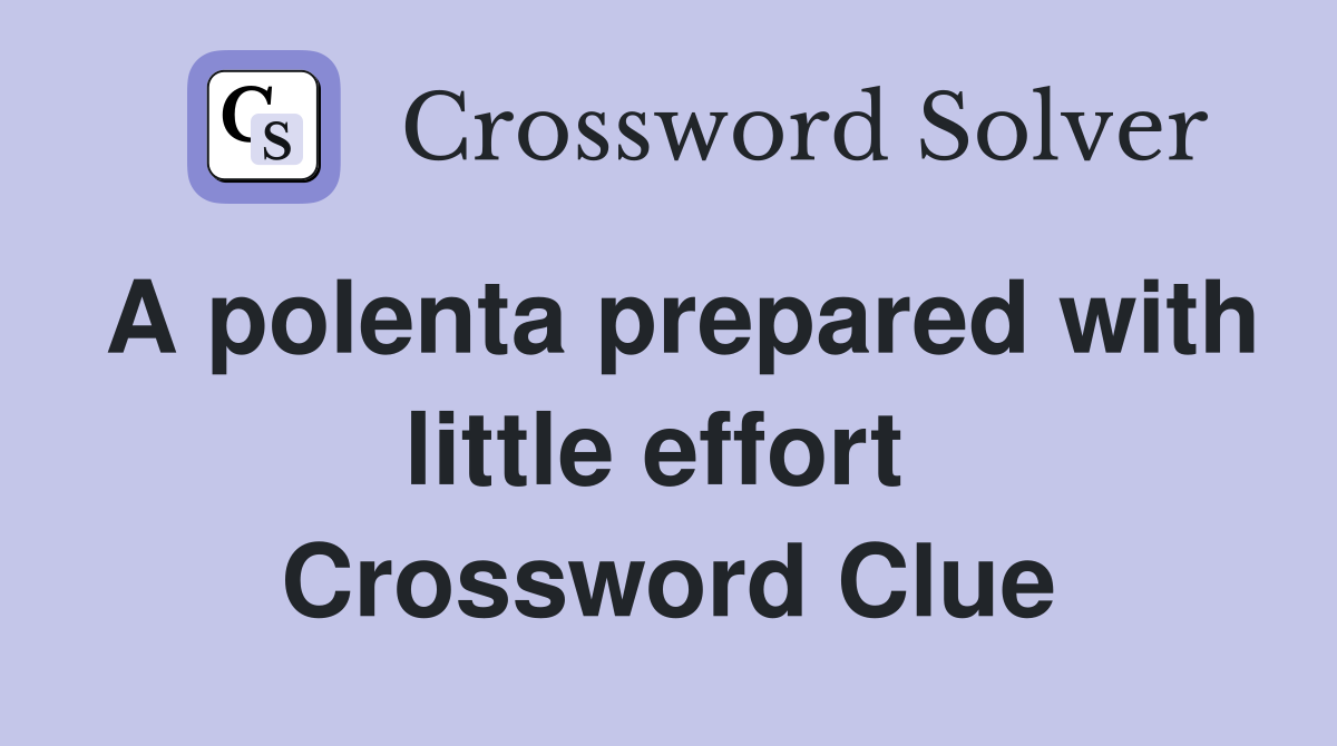 A polenta prepared with little effort  Crossword Clue