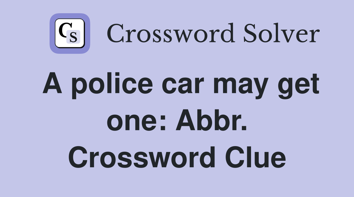 A police car may get one: Abbr. Crossword Clue