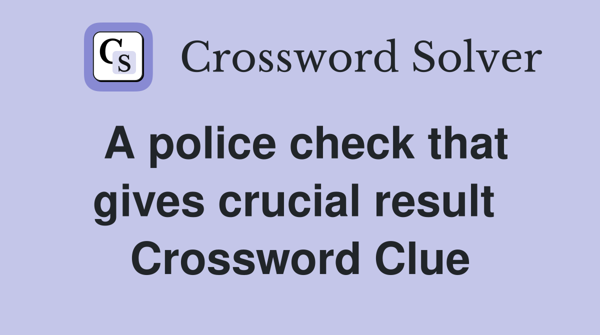 A police check that gives crucial result  Crossword Clue
