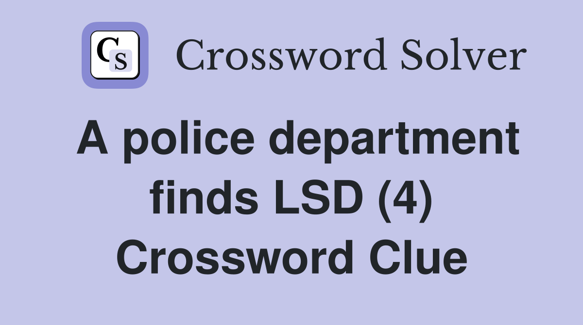 A police department finds LSD (4) Crossword Clue