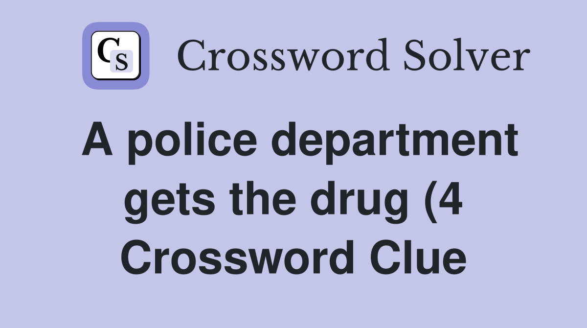 A police department gets the drug (4) Crossword Clue Answers A police department gets the drug (4) Crossword Clue Answers