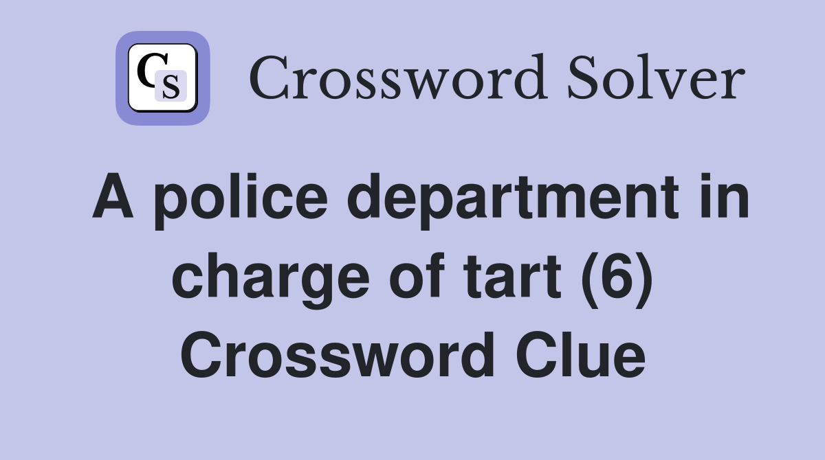A police department in charge of tart (6) Crossword Clue