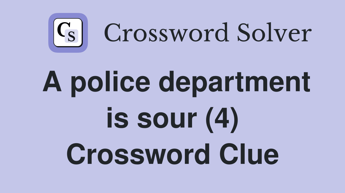 A police department is sour (4) Crossword Clue