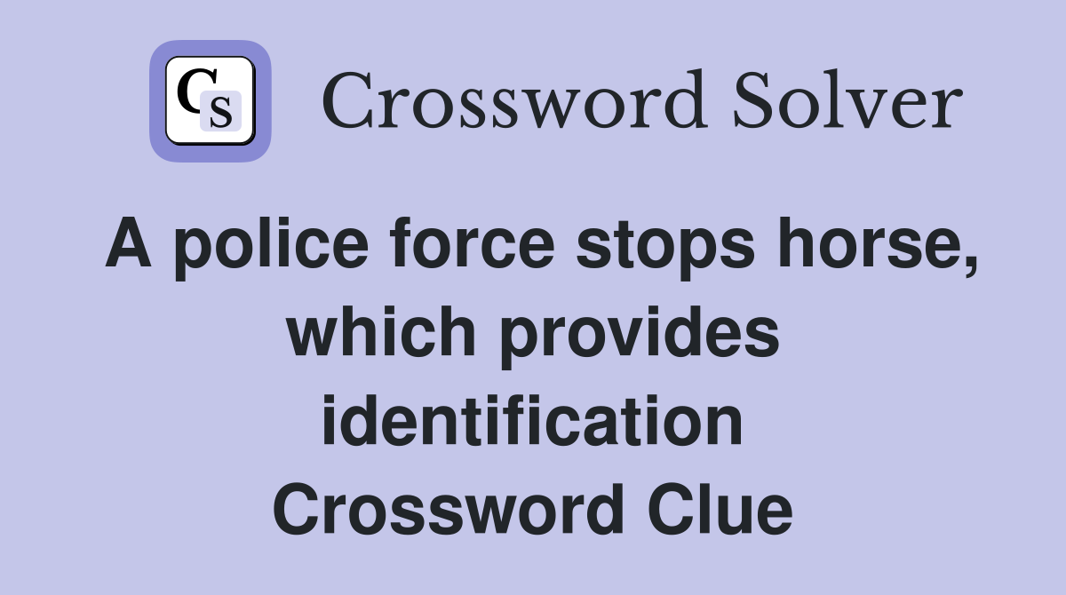A police force stops horse, which provides identification Crossword Clue