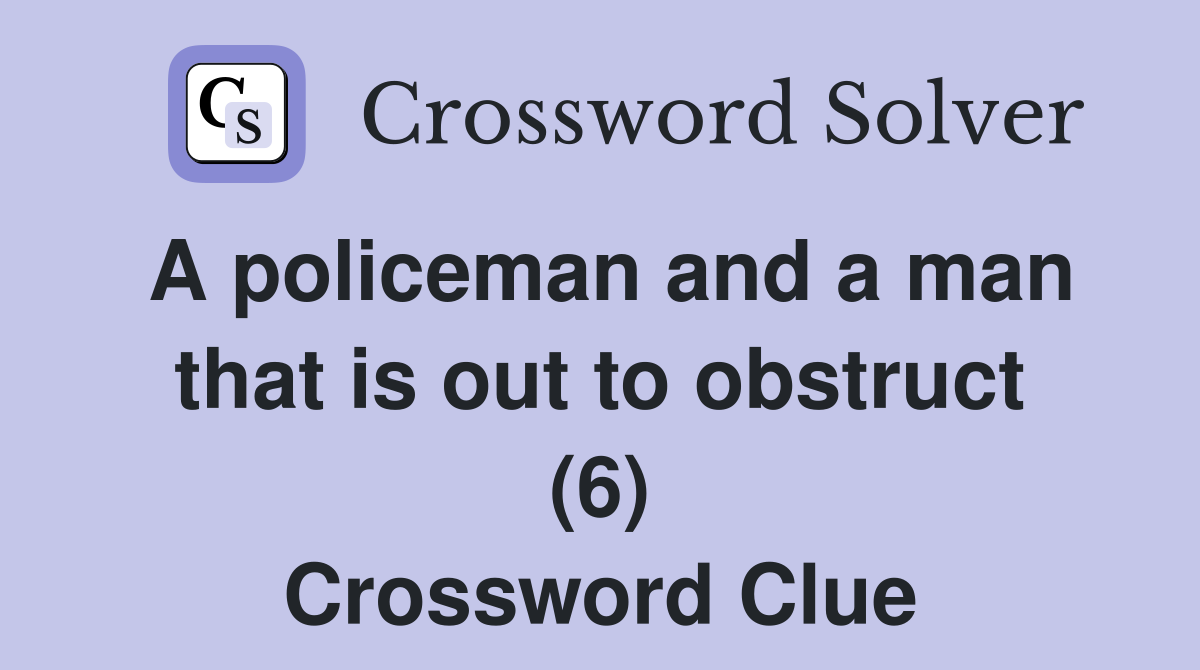 A policeman and a man that is out to obstruct (6) Crossword Clue