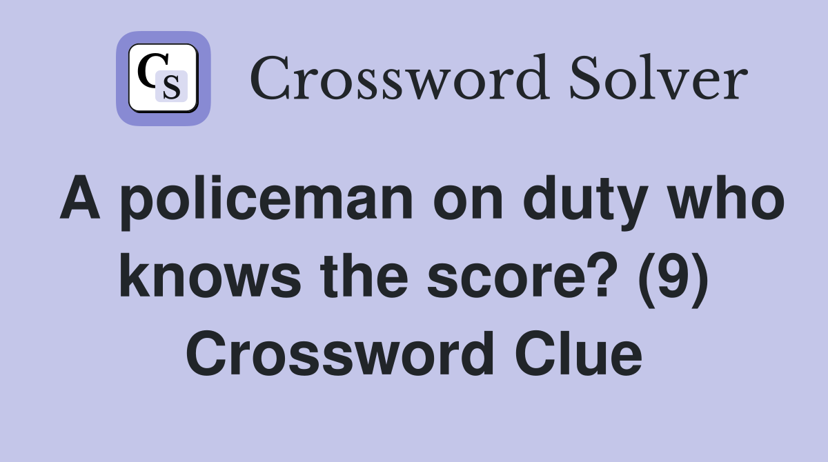 A policeman on duty who knows the score? (9) Crossword Clue