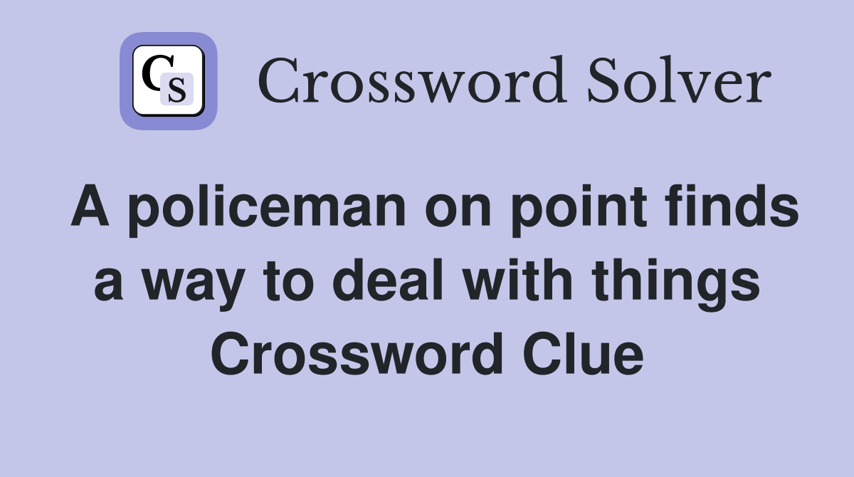 A policeman on point finds a way to deal with things Crossword Clue