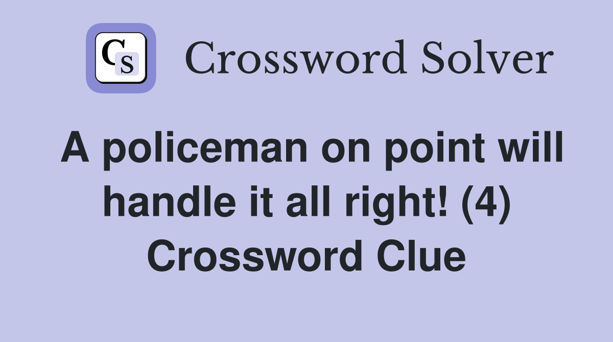 A policeman on point will handle it all right! (4) Crossword Clue