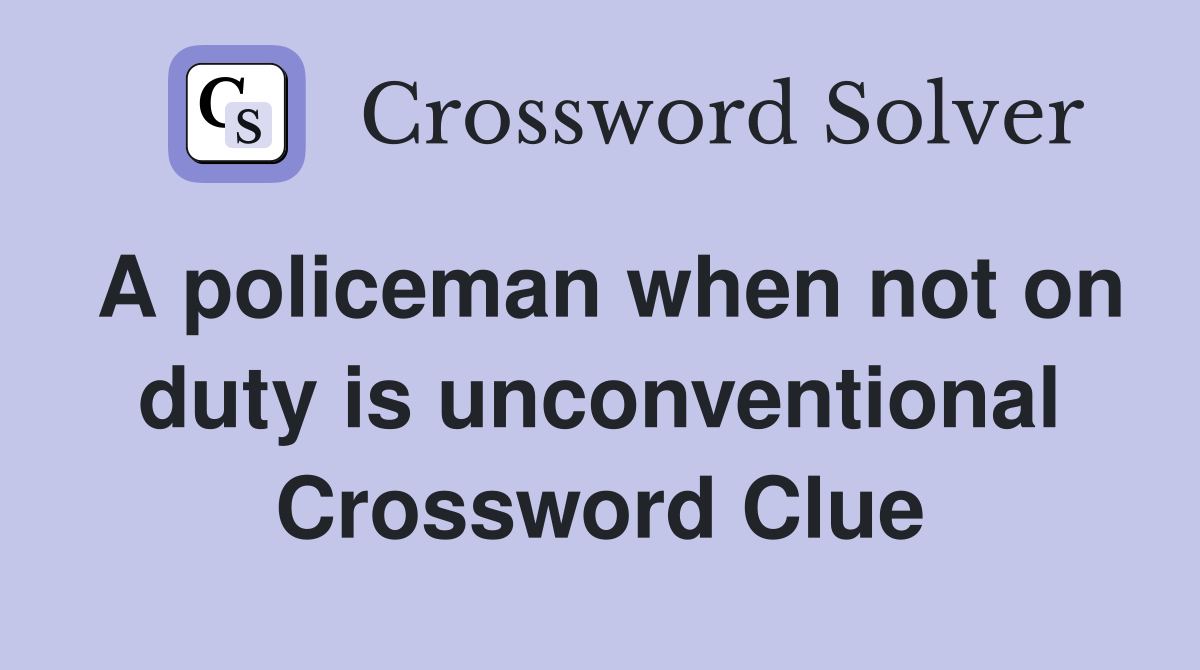 A policeman when not on duty is unconventional Crossword Clue