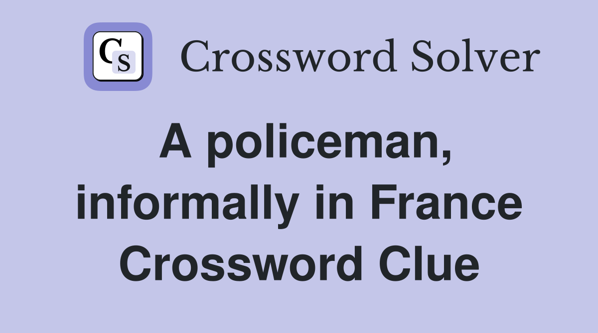 A policeman, informally in France Crossword Clue