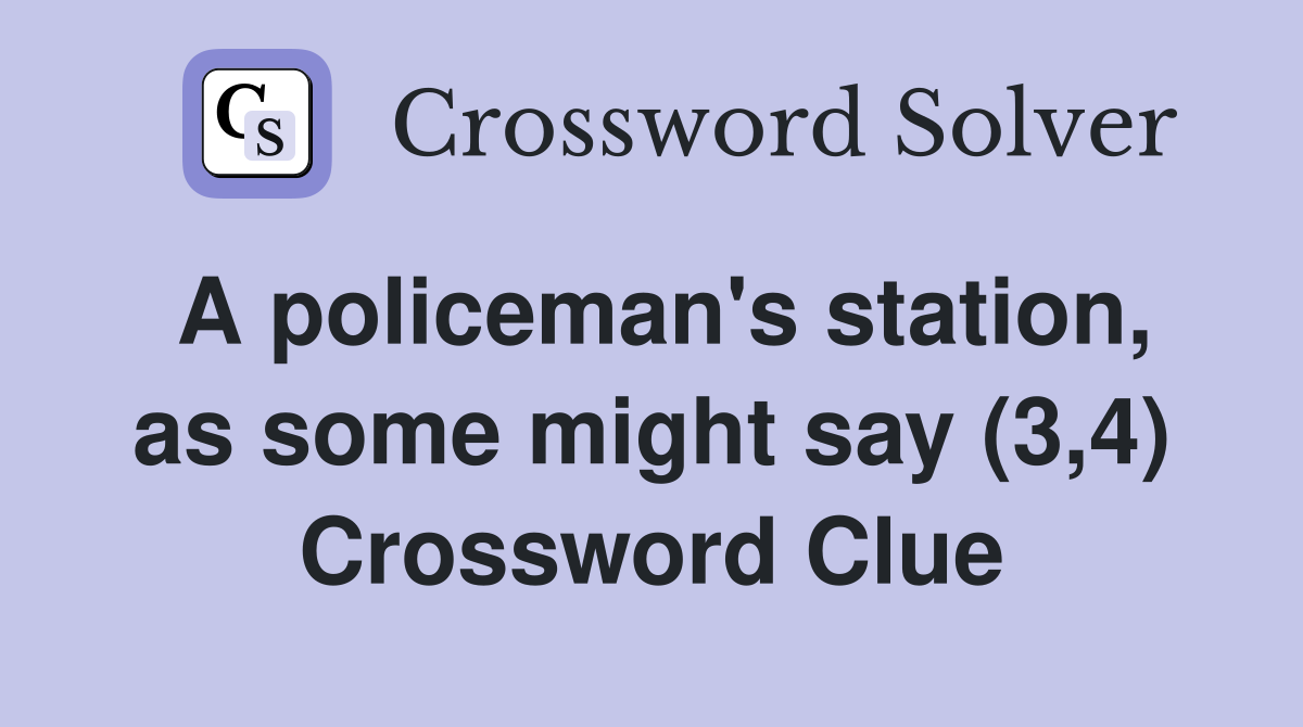 A policeman's station, as some might say (3,4) Crossword Clue