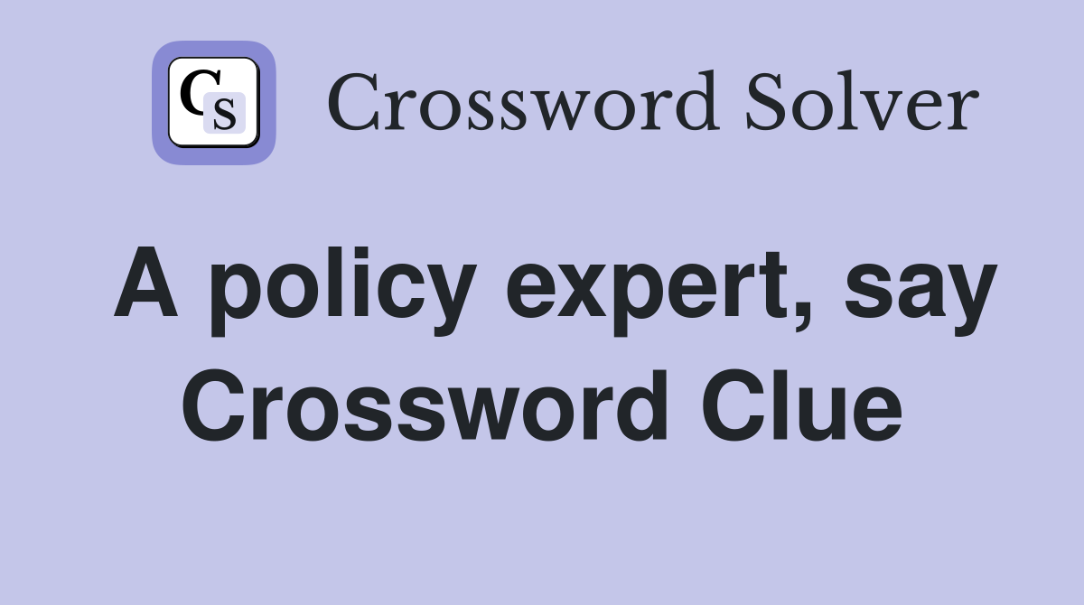 A policy expert, say Crossword Clue