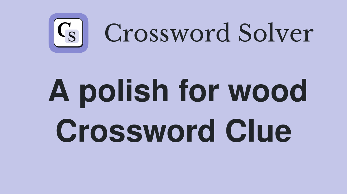 A polish for wood Crossword Clue