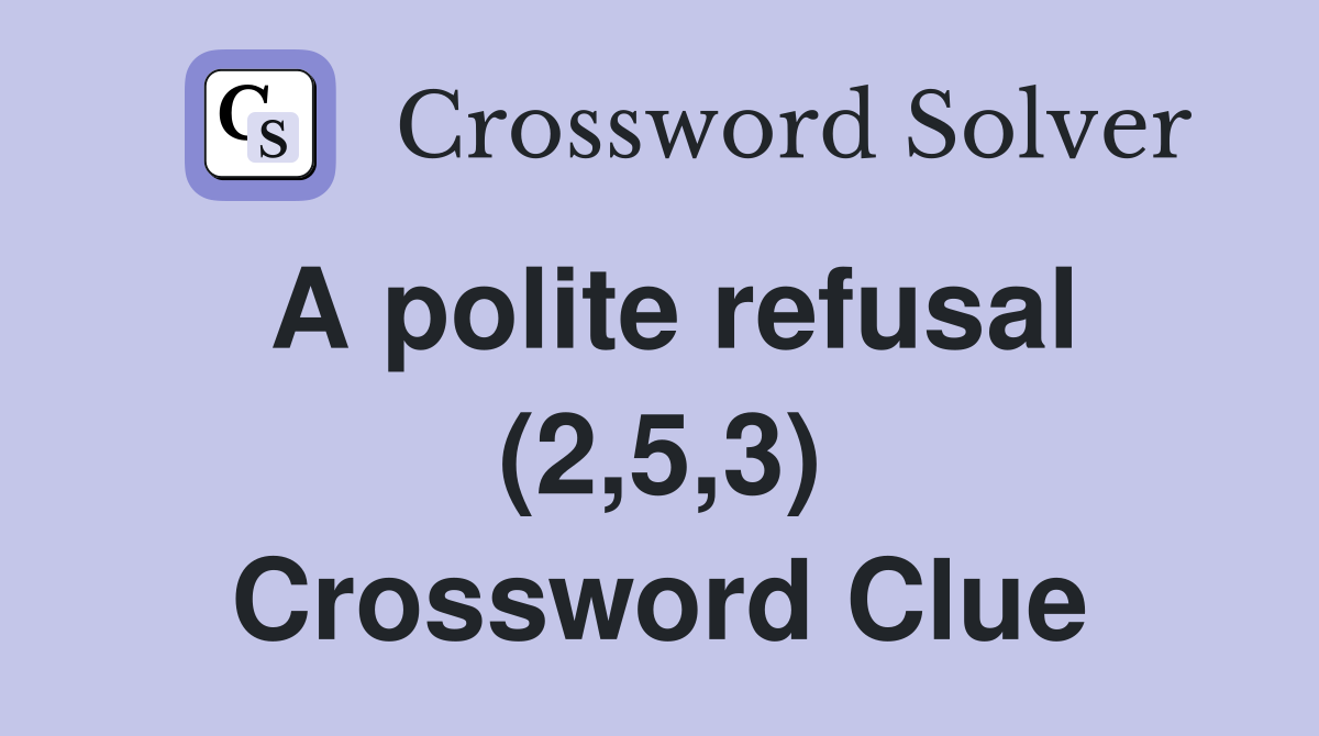 A polite refusal (2,5,3) Crossword Clue