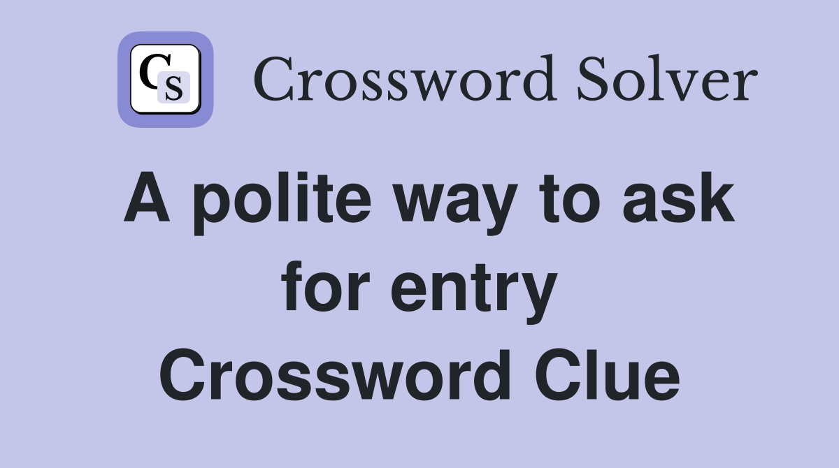 A polite way to ask for entry Crossword Clue