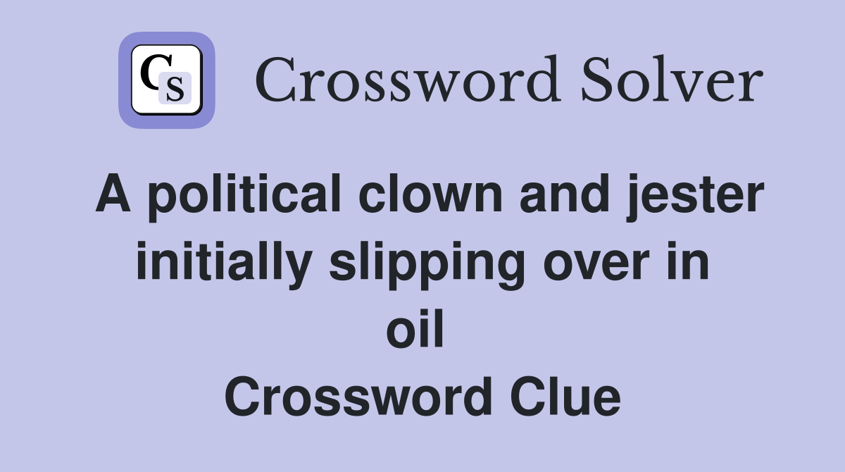A political clown and jester initially slipping over in oil  Crossword Clue