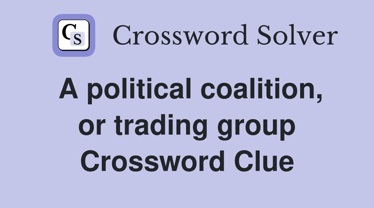 A political coalition, or trading group Crossword Clue