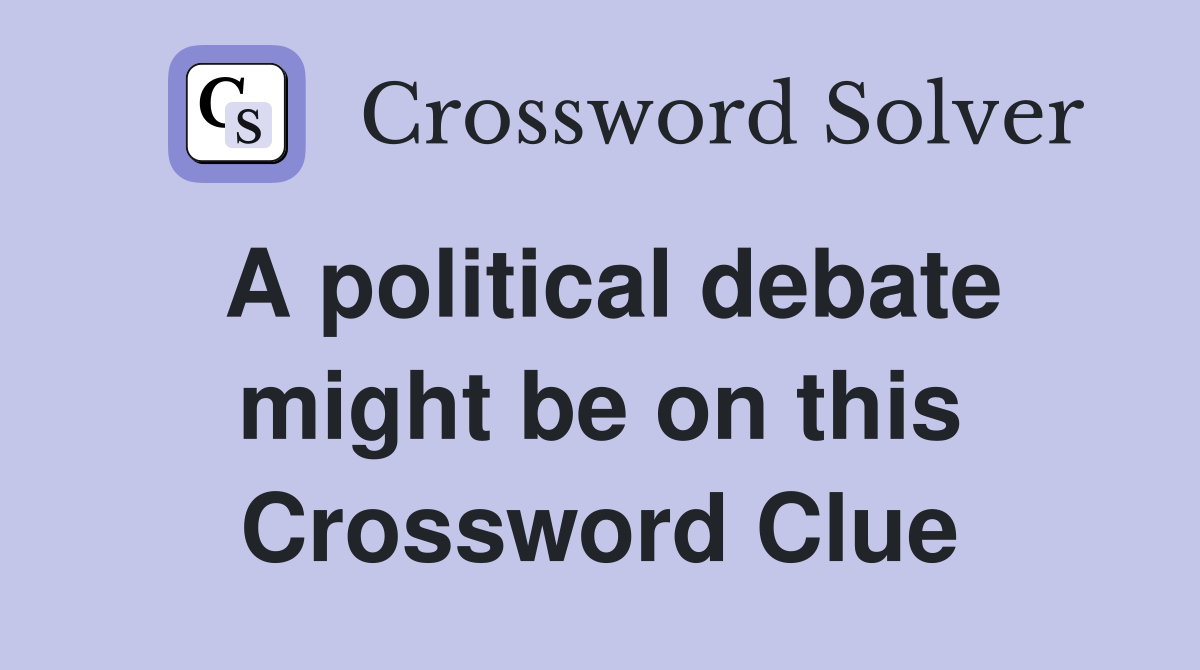 A political debate might be on this Crossword Clue