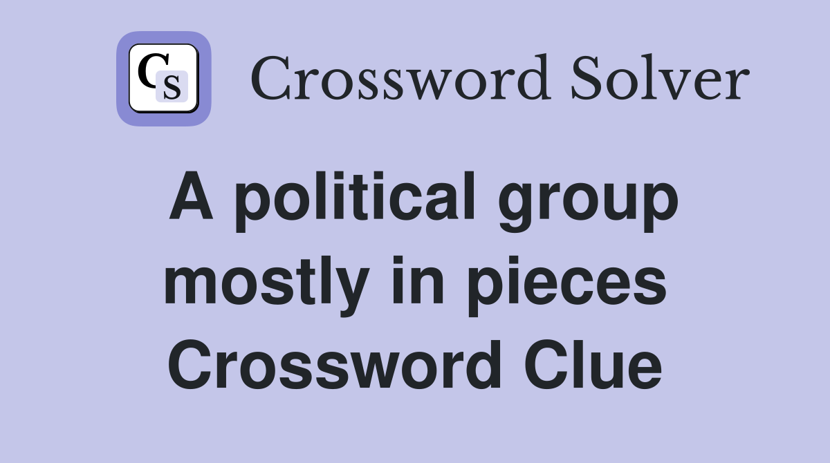 A political group mostly in pieces Crossword Clue
