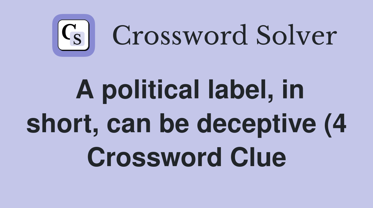 A political label in short can be deceptive (4) Crossword Clue A political label in short can be deceptive (4) Crossword Clue