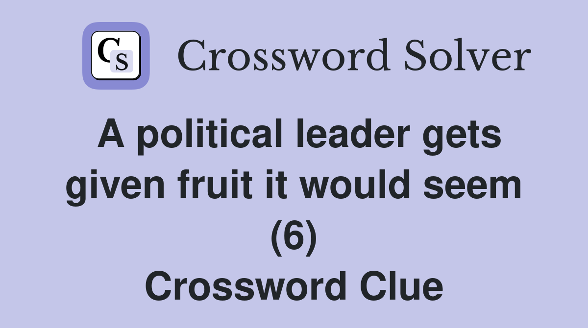 A political leader gets given fruit it would seem (6) Crossword Clue