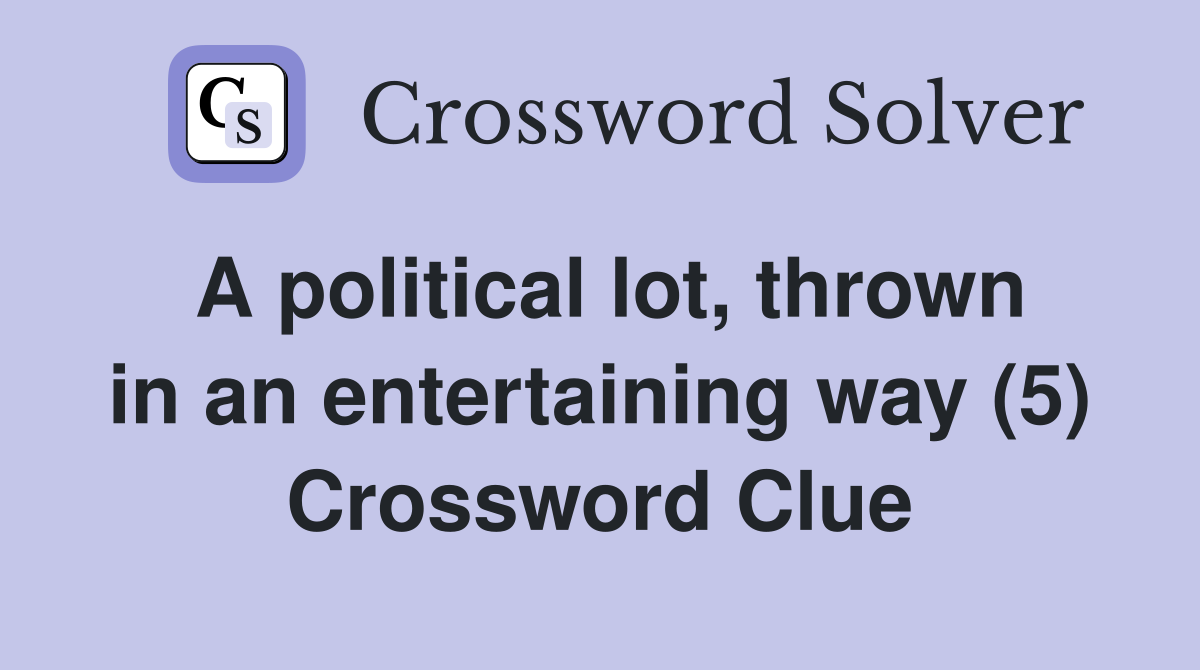 A political lot, thrown in an entertaining way (5) Crossword Clue