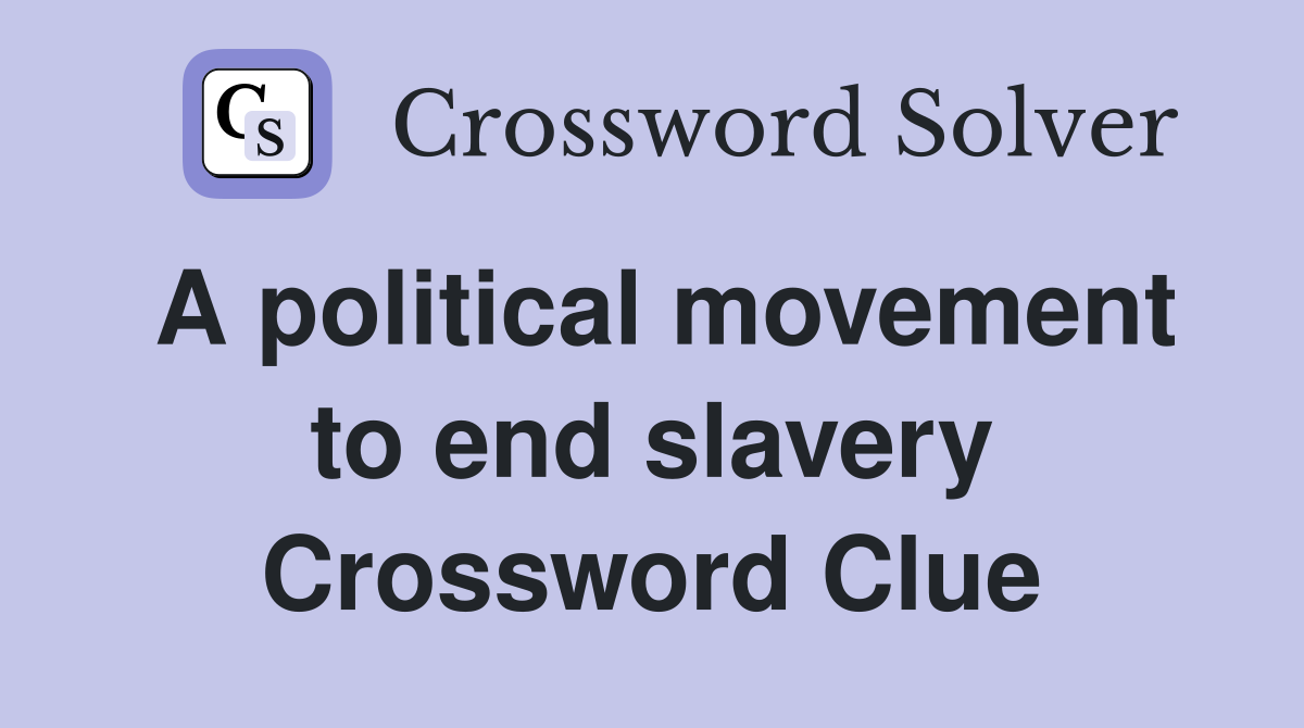 A political movement to end slavery Crossword Clue
