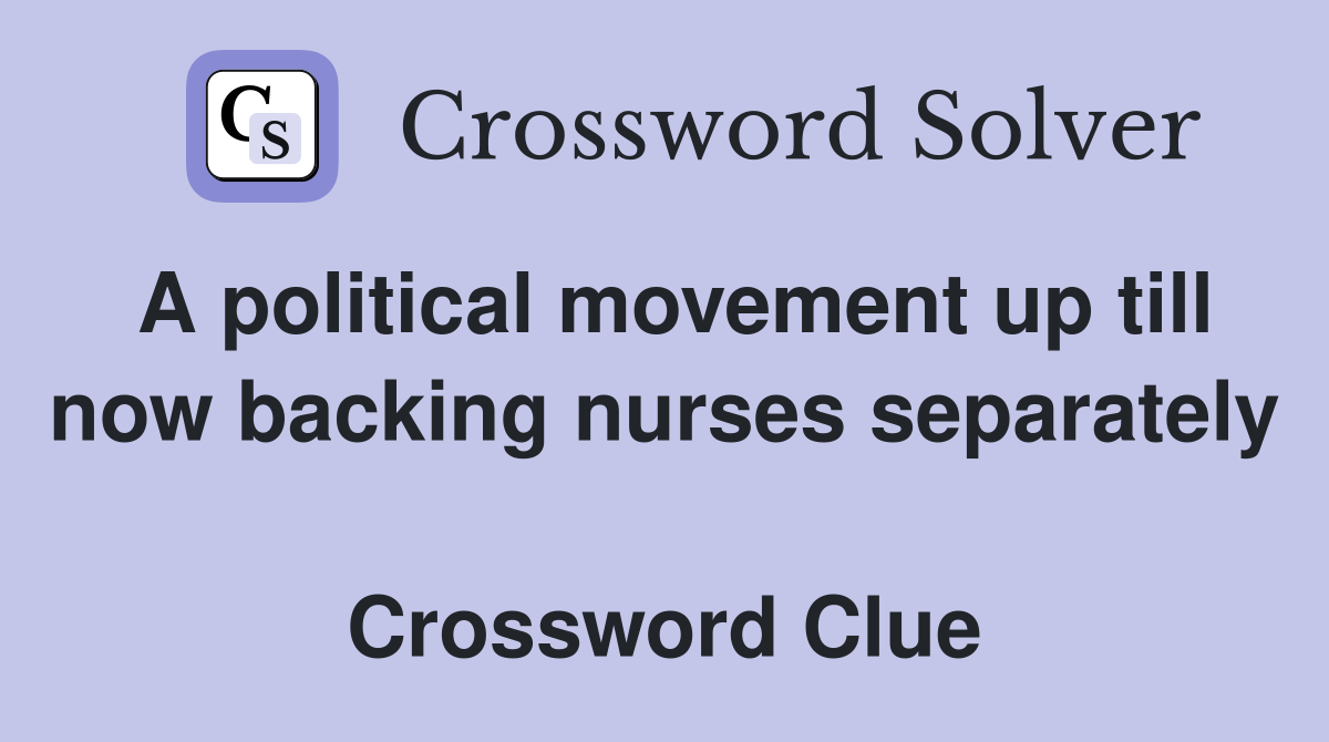 A political movement up till now backing nurses separately  Crossword Clue