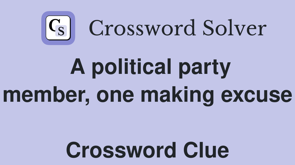 A political party member, one making excuse  Crossword Clue