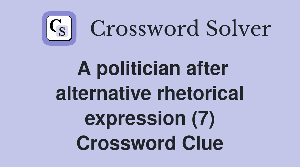 A politician after alternative rhetorical expression (7) Crossword Clue