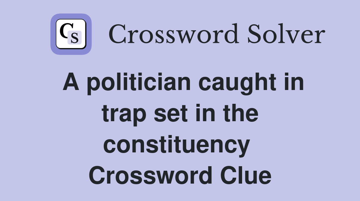 A politician caught in trap set in the constituency  Crossword Clue
