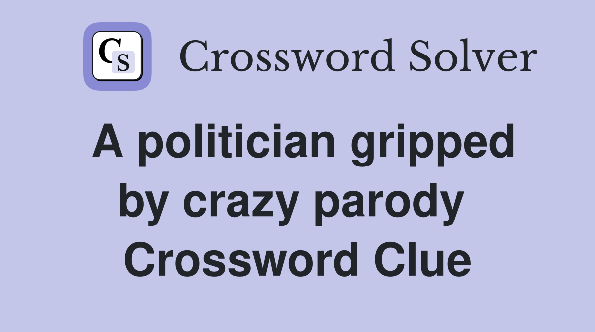 A politician gripped by crazy parody  Crossword Clue