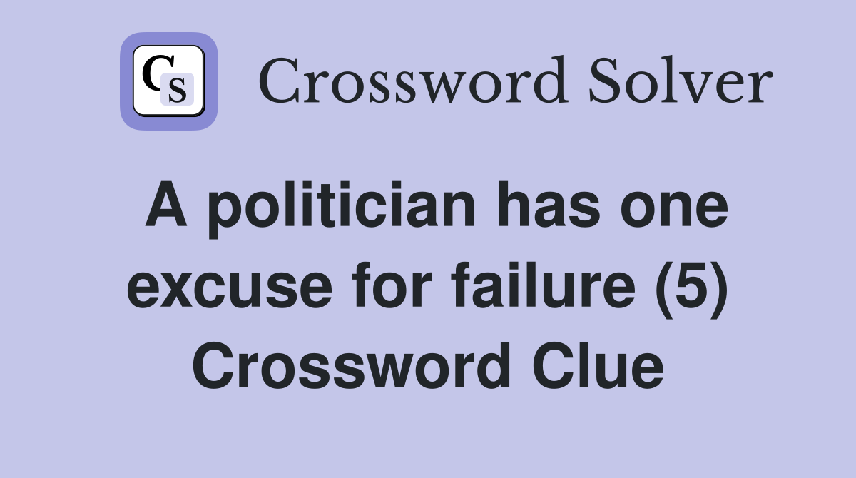 A politician has one excuse for failure (5) Crossword Clue