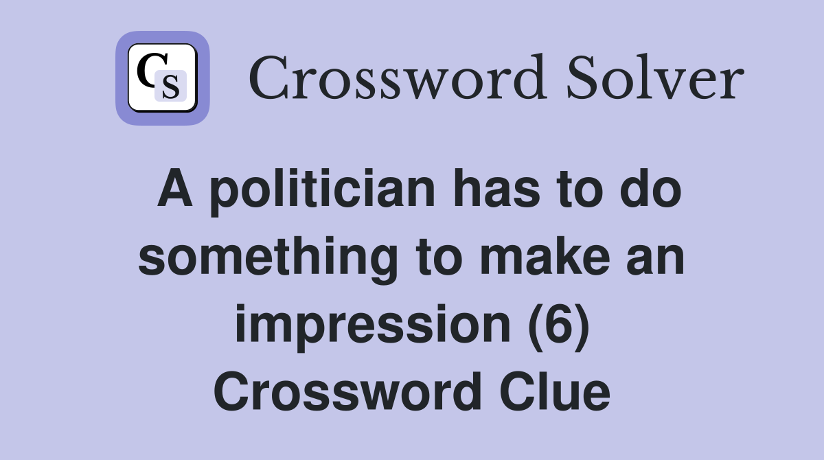 A politician has to do something to make an impression (6) Crossword Clue