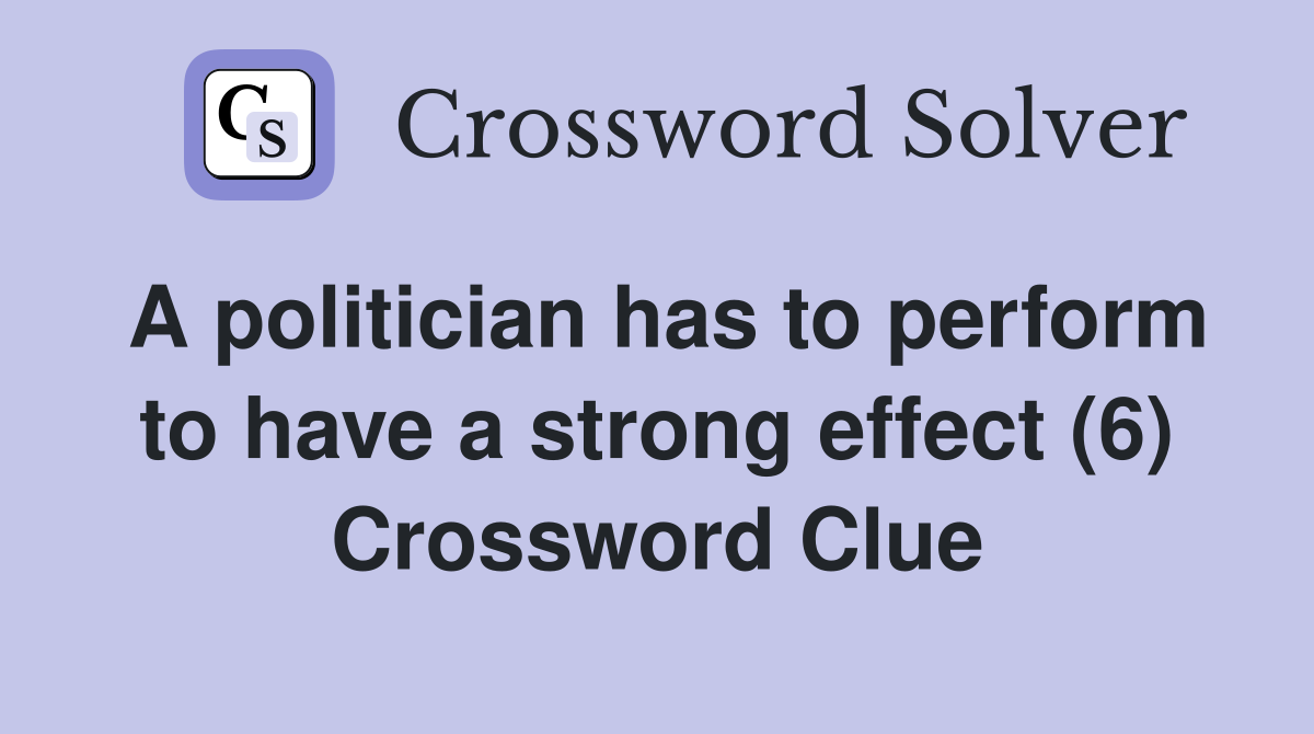 A politician has to perform to have a strong effect (6) Crossword Clue