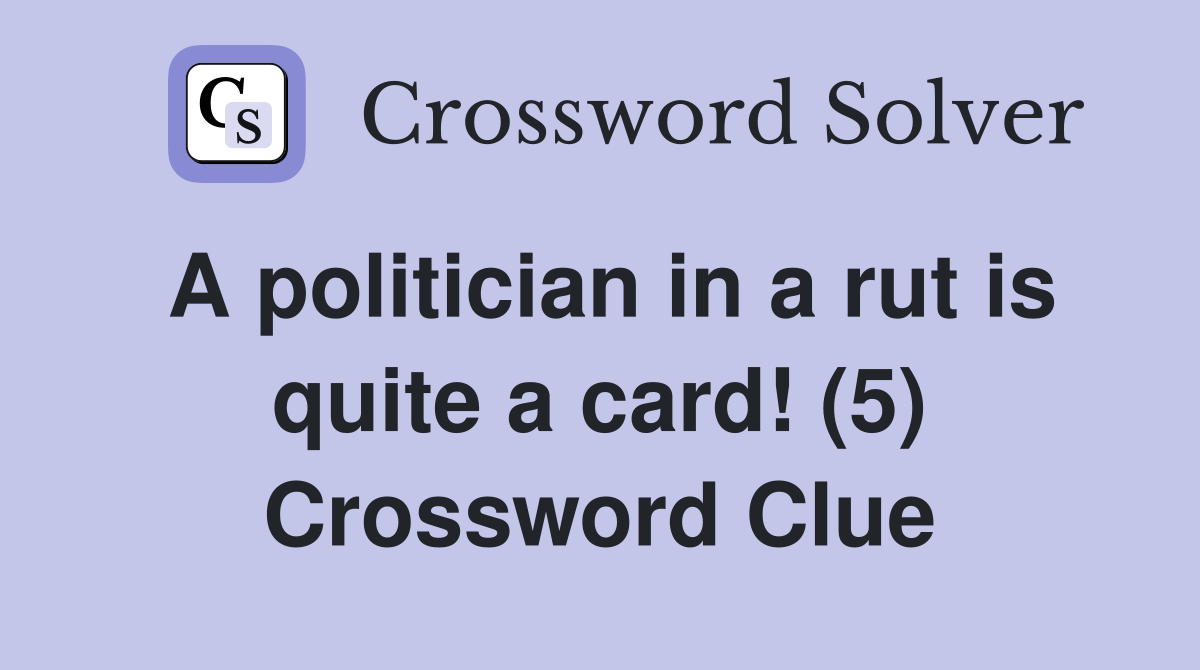 A politician in a rut is quite a card! (5) Crossword Clue
