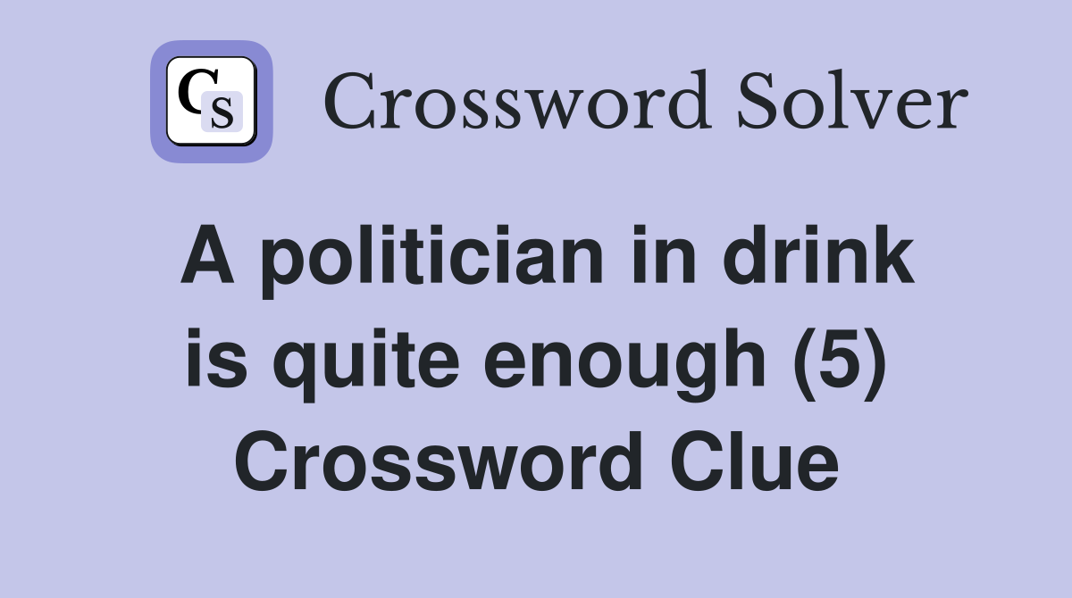 A politician in drink is quite enough (5) Crossword Clue