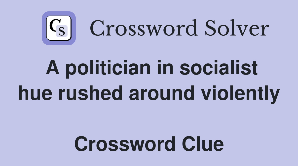 A politician in socialist hue rushed around violently  Crossword Clue