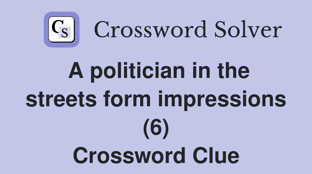 A politician in the streets form impressions (6) Crossword Clue