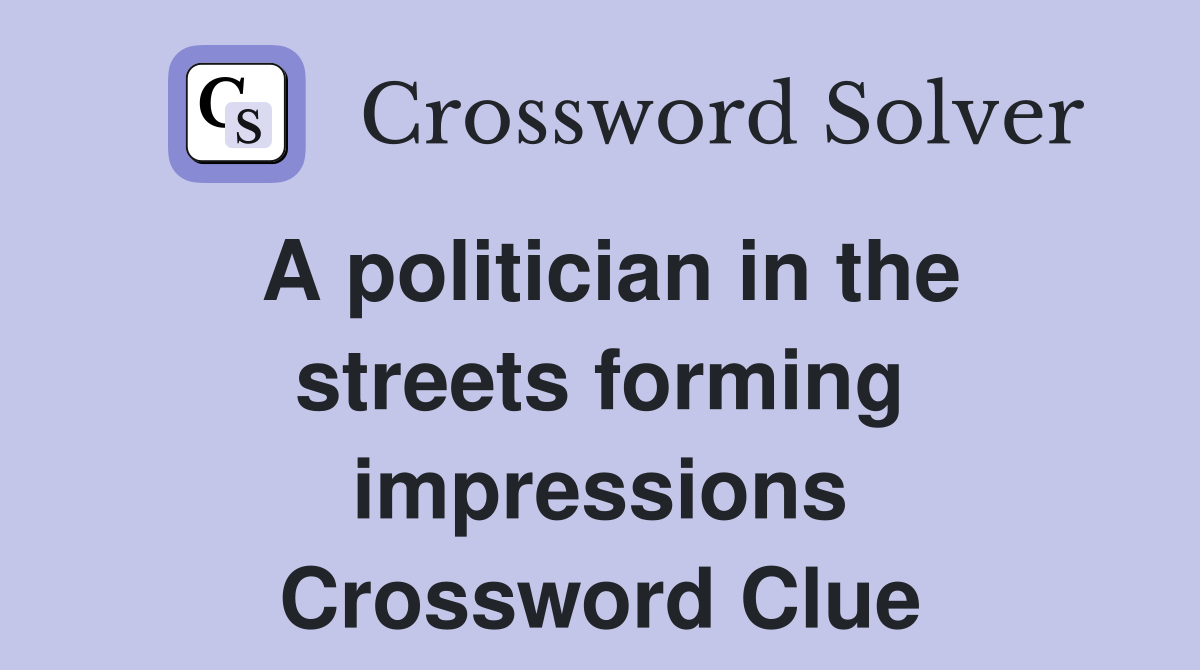 A politician in the streets forming impressions Crossword Clue
