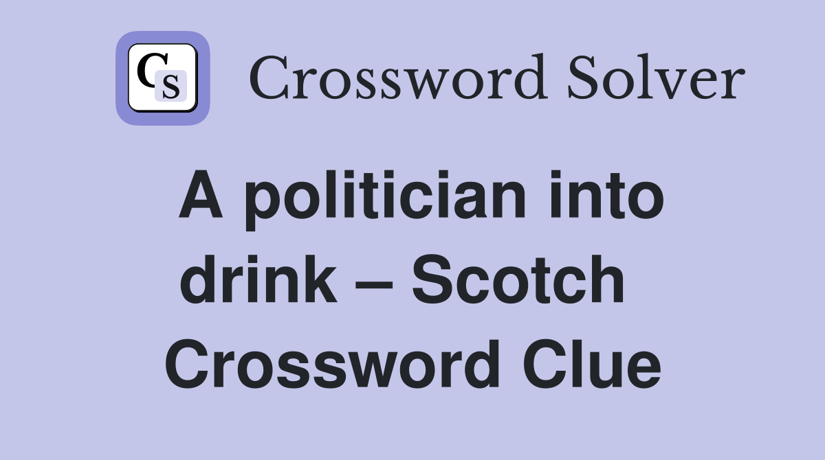A politician into drink – Scotch  Crossword Clue