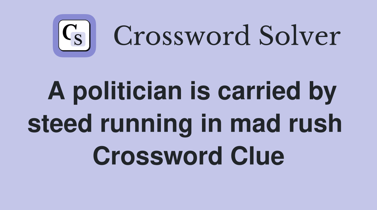A politician is carried by steed running in mad rush  Crossword Clue