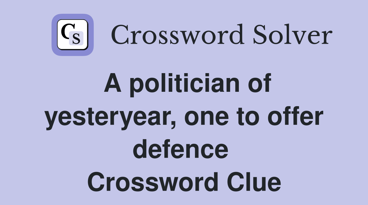 A politician of yesteryear, one to offer defence  Crossword Clue