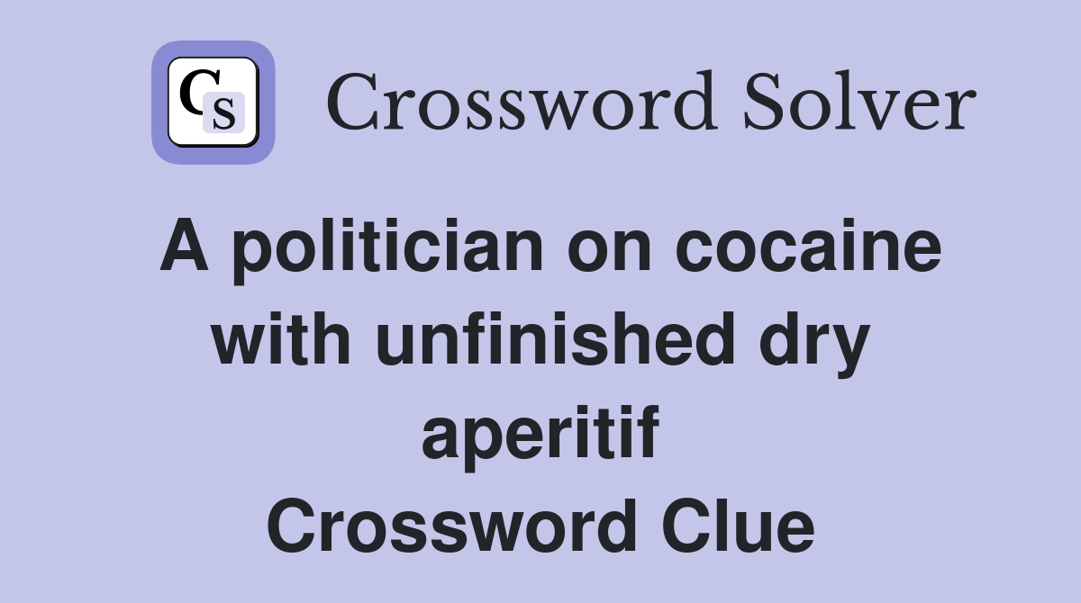 A politician on cocaine with unfinished dry aperitif Crossword Clue