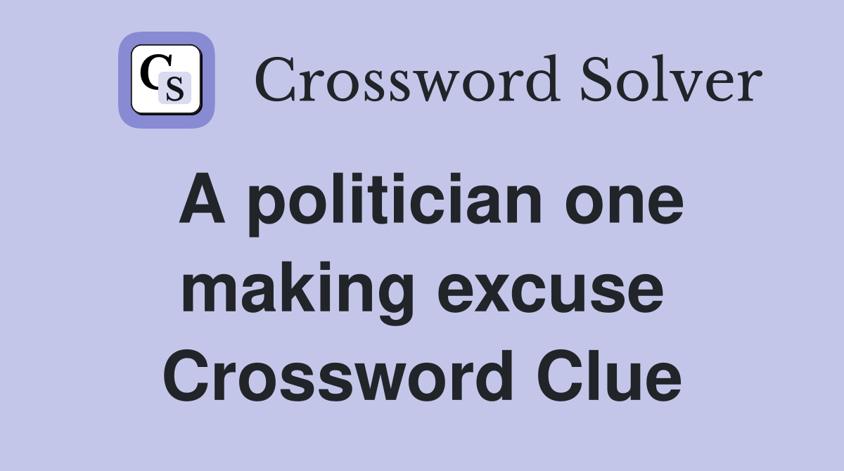 A politician one making excuse Crossword Clue