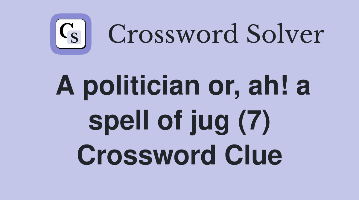 A politician or, ah! a spell of jug (7) Crossword Clue