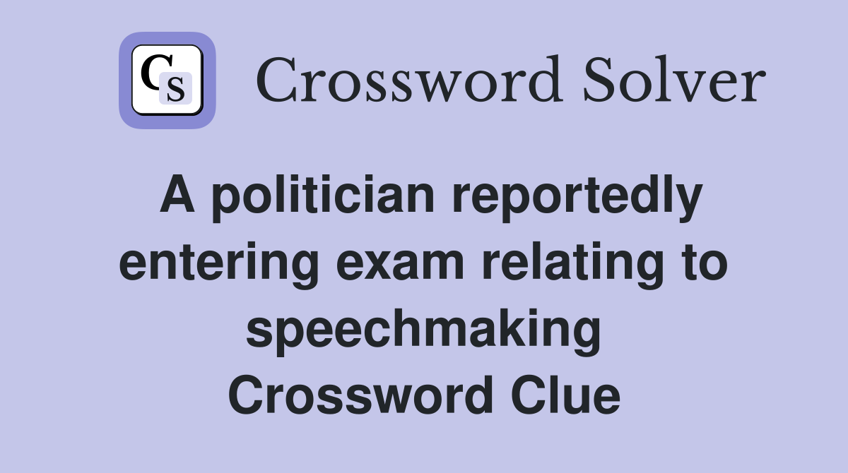 A politician reportedly entering exam relating to speechmaking Crossword Clue