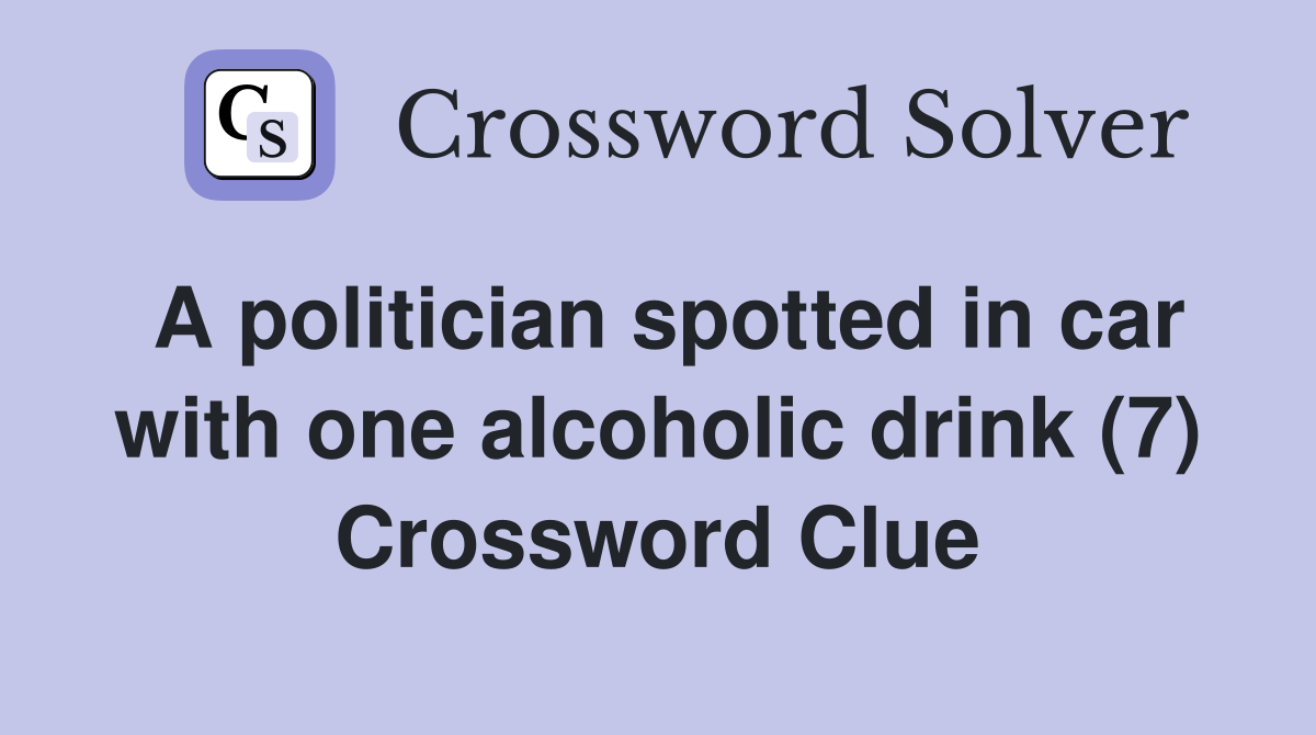 A politician spotted in car with one alcoholic drink (7) Crossword Clue